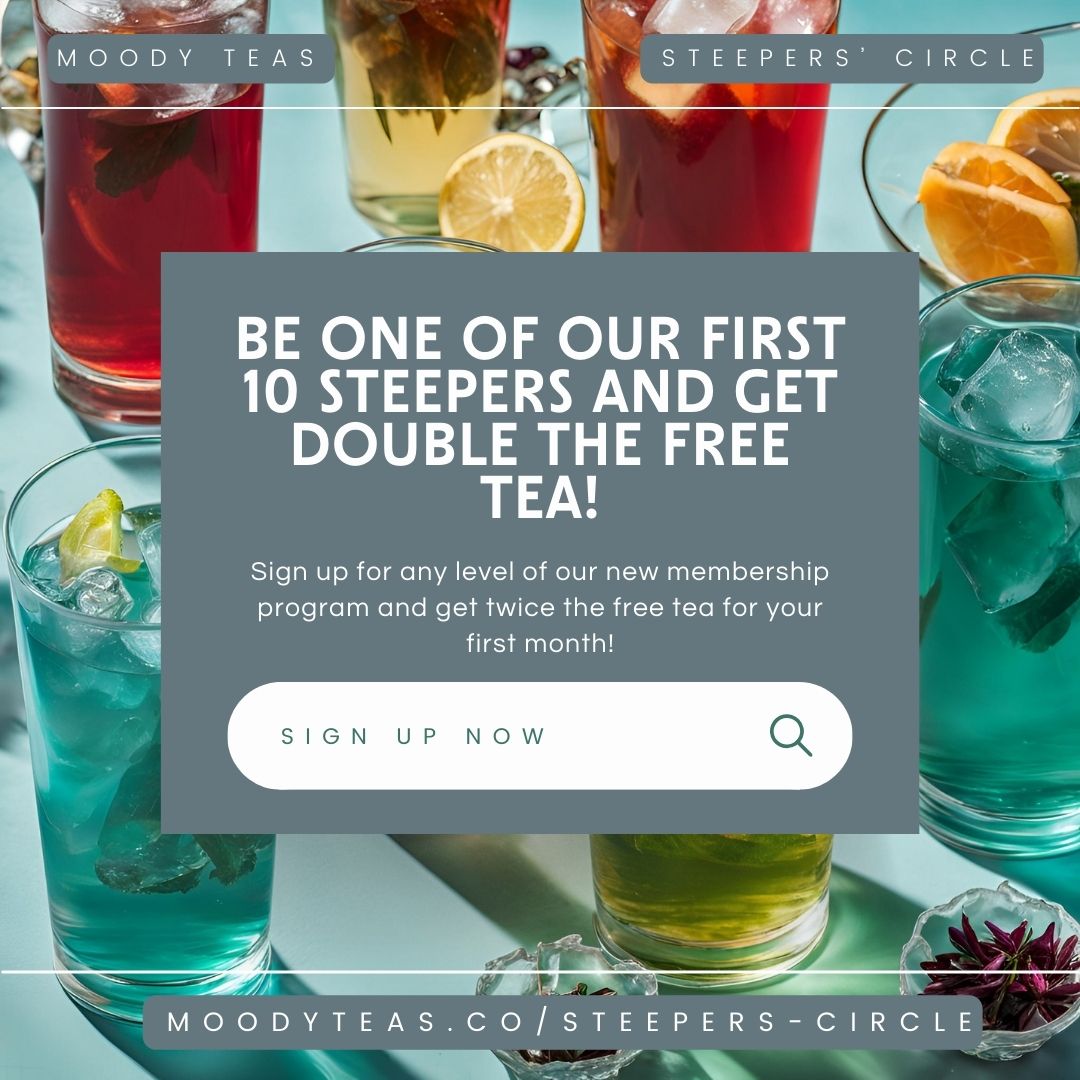 For a limited time, the first 10 people who sign up for our Steepers' Circle membership program will enjoy double the free drinks for their first month! This means you can savor twice as many of your favorite Moody Teas creations, from our refreshing iced teas to our soothing hot brews.