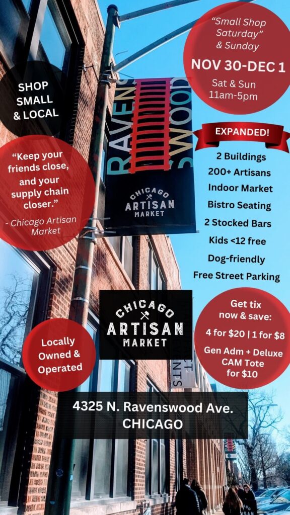 An exterior shot of the Chicago Artisan Market venue in Ravenswood, featuring the building and a banner with "Chicago Artisan Market" displayed prominently. The text overlay announces the dates, "Sat & Sun, Nov 30-Dec 1, 11am-5pm," and emphasizes the market’s features: "Shop Small & Local," "200+ Artisans," "Indoor Market," "Dog-friendly," and "Free Street Parking." It also includes ticket pricing details and a promotional tote bag offer for $10.