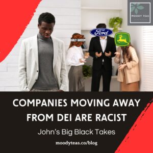 An image showing a Black man in business attire looking down with a somber expression, while three other people with logos of Harley-Davidson, Ford, and John Deere over their faces appear to ignore or reject him. The overlay text reads, "COMPANIES MOVING AWAY FROM DEI ARE RACIST," highlighting the blog post's argument that companies reducing DEI initiatives are choosing to uphold exclusionary practices, sending a negative message to marginalized groups.