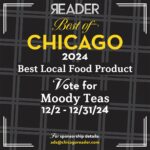 Graphic promoting the Chicago Reader's Best of 2024 awards. Text reads: "Reader Best of Chicago 2024. Best Local Food Product. Vote for Moody Teas 12/2 - 12/31/24." The background features a black and gray plaid pattern with decorative white corner accents. At the bottom, small text reads: "For sponsorship details: ads@chicagoreader.com."