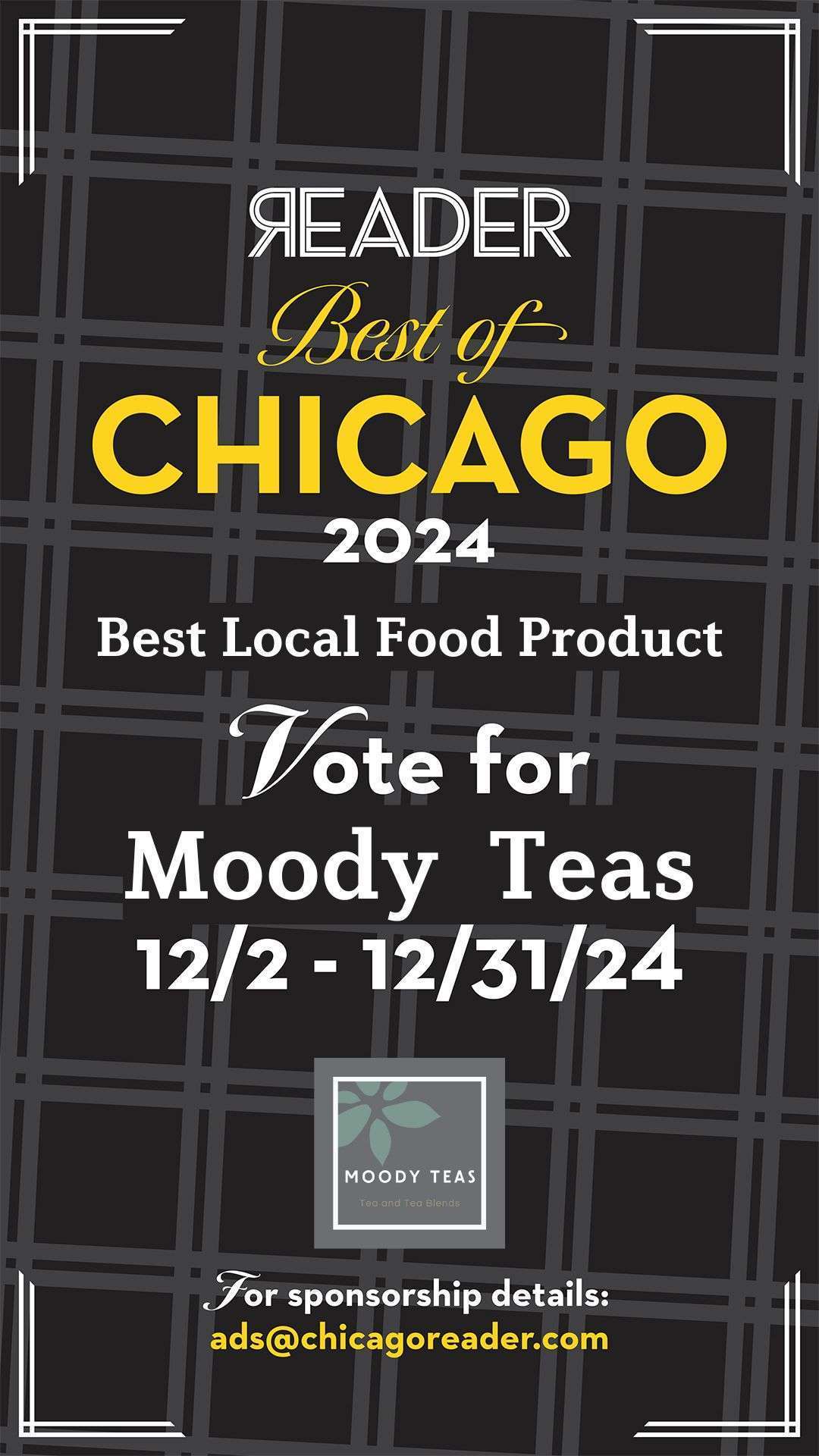 Graphic promoting the Chicago Reader's Best of 2024 awards. Text reads: "Reader Best of Chicago 2024. Best Local Food Product. Vote for Moody Teas 12/2 - 12/31/24." The background features a black and gray plaid pattern with decorative white corner accents. At the bottom, small text reads: "For sponsorship details: ads@chicagoreader.com."
