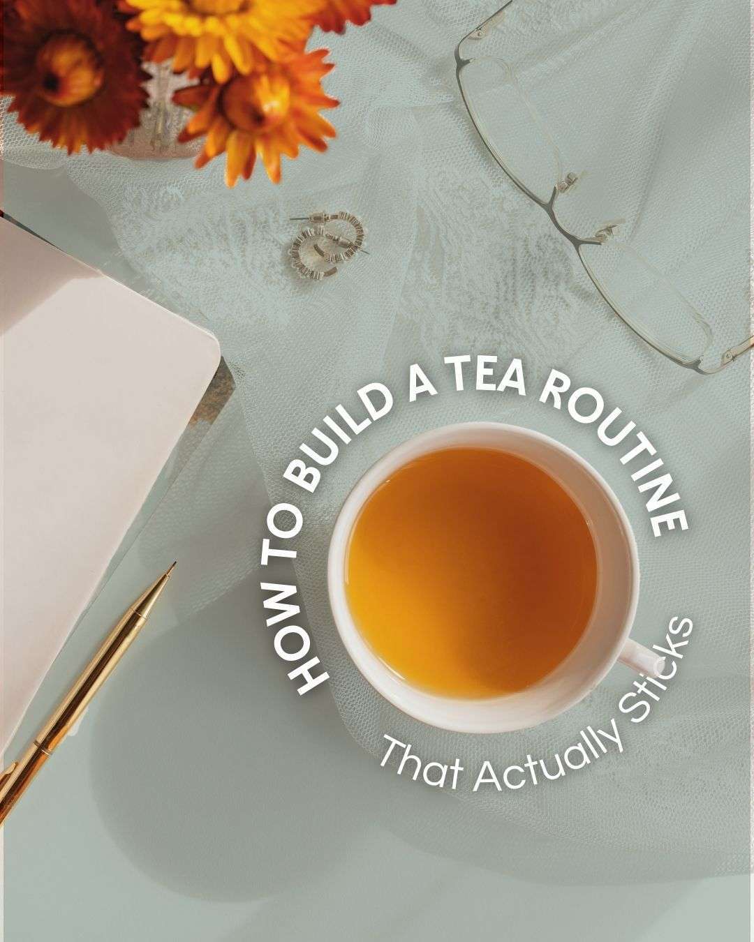 Overhead view of a teacup on a soft surface with text reading “How to Build a Tea Routine That Actually Sticks.”