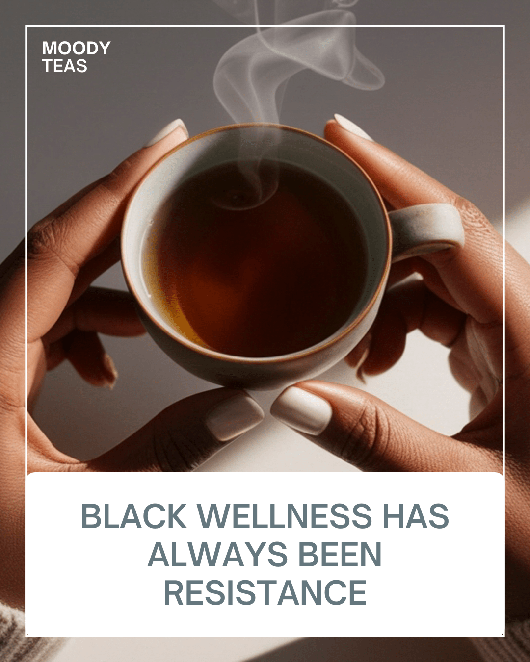 Close-up of dark-skinned hands holding a steaming cup of tea against a neutral background, symbolizing Black wellness, care, and resilience. Text on image reads “Black Wellness Has Always Been Resistance.”