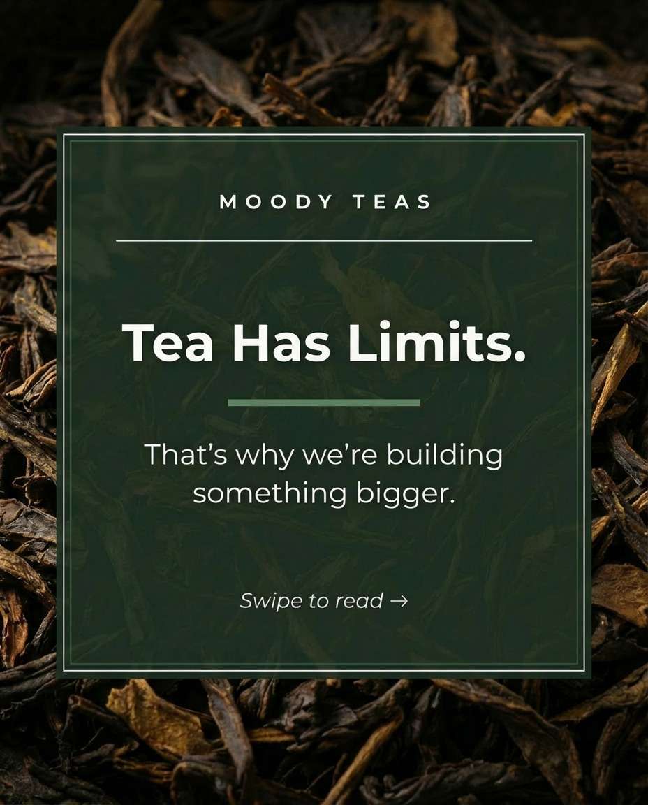 Close-up background of loose leaf tea with a green overlay panel. Text reads: “Moody Teas. Tea Has Limits. That’s why we’re building something bigger. Swipe to read.”