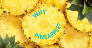 Sliced pineapple cross-sections with the text 'Why pineapple?'